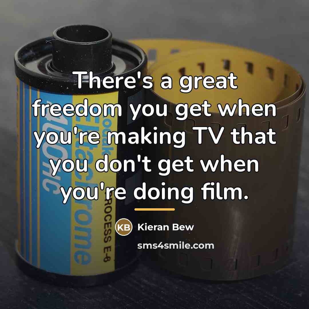 “There's a great freedom you get when you're making TV…” quote by Kieran Bew