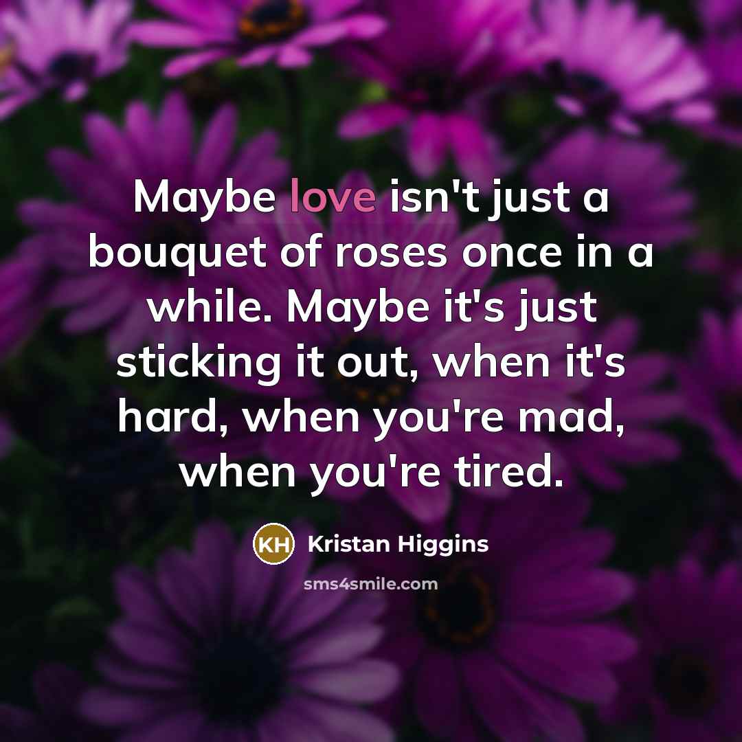 “Maybe love isn't just a bouquet of roses once in…” quote by Kristan Higgins