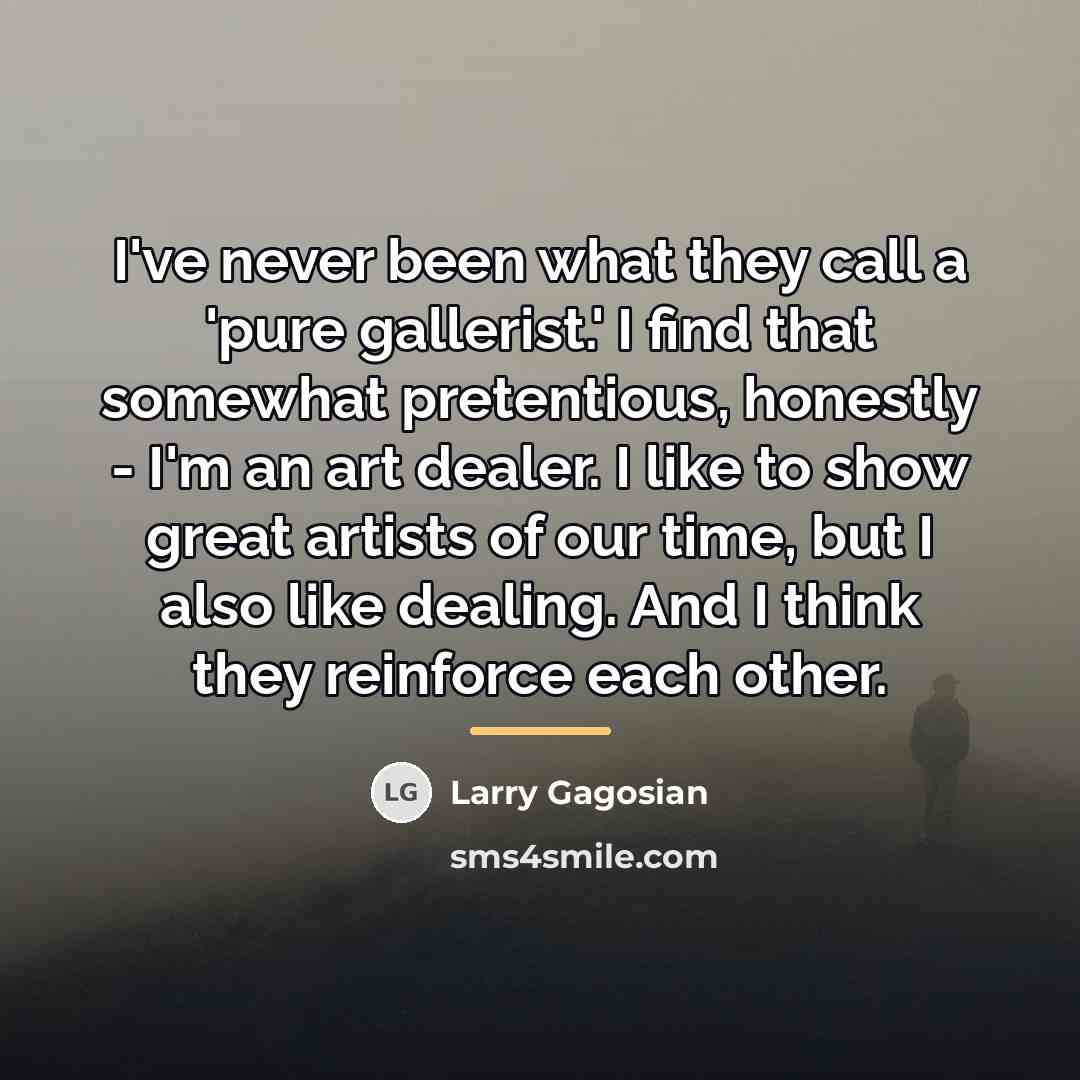 “I've never been what they call a 'pure gallerist.' I…” quote by Larry Gagosian