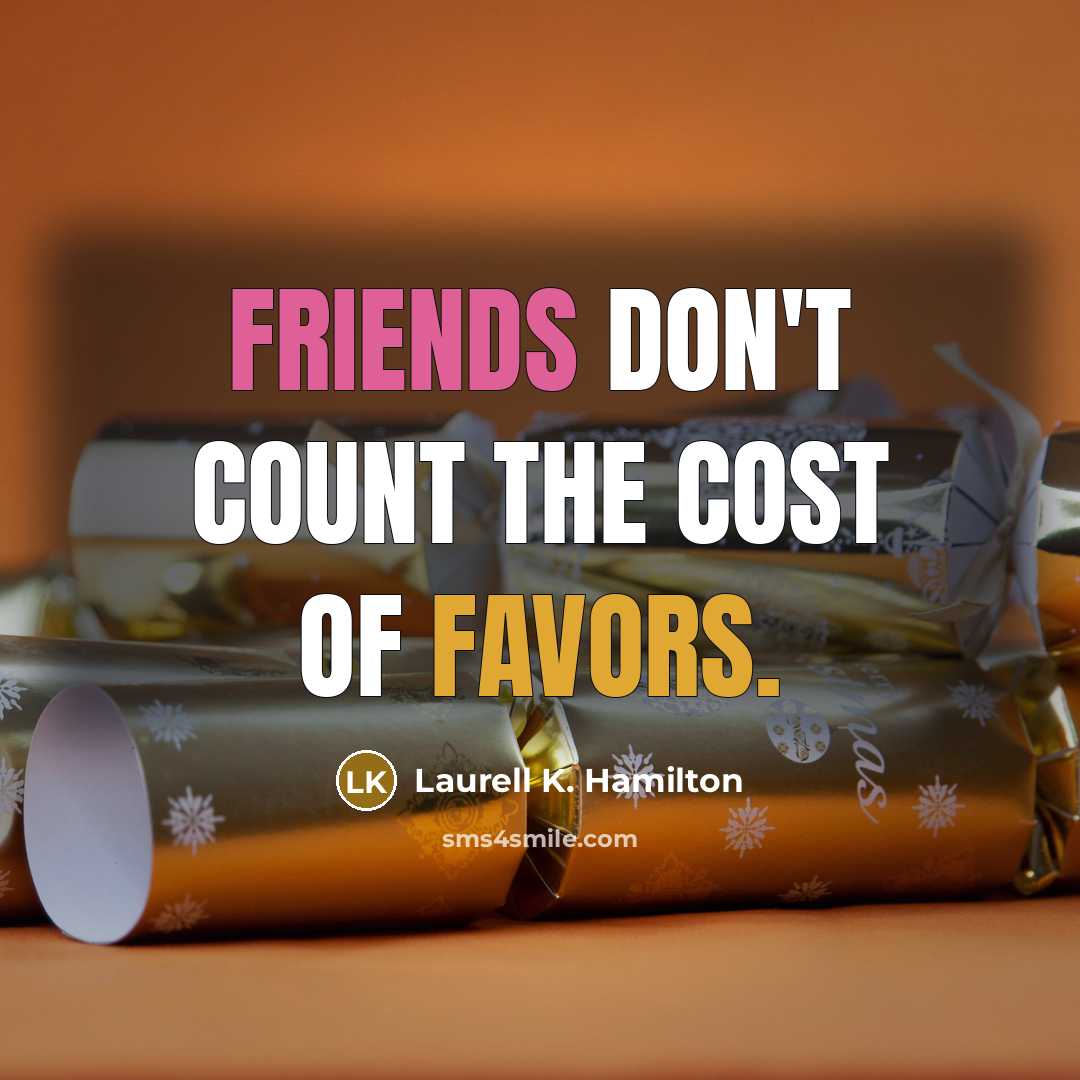 “Friends don't count the cost of favors.…” quote by Laurell K. Hamilton