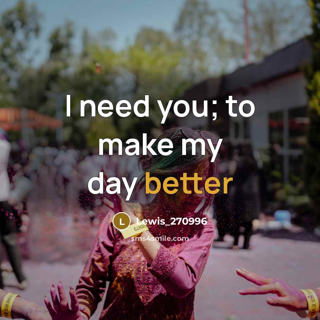 “I need you; to make my day better…” quote by Lewis_270996
