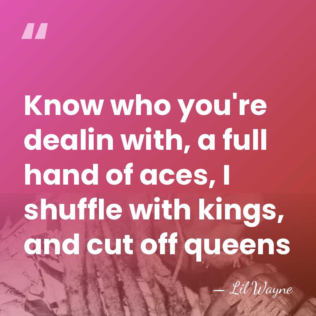 Know who you're dealin with, a full hand of aces, I shuffle&hellip; - Lil Wayne