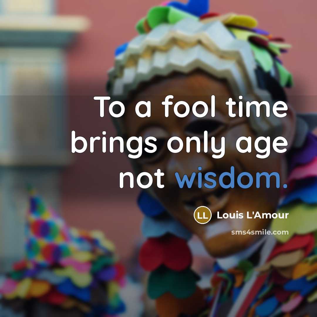 “To a fool time brings only age not wisdom.…” quote by Louis L'Amour