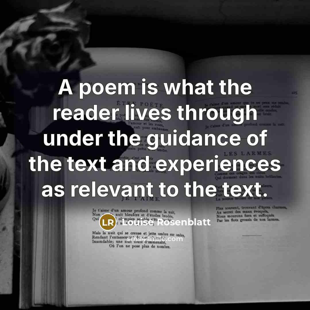 “A poem is what the reader lives through under the…” quote by Louise Rosenblatt