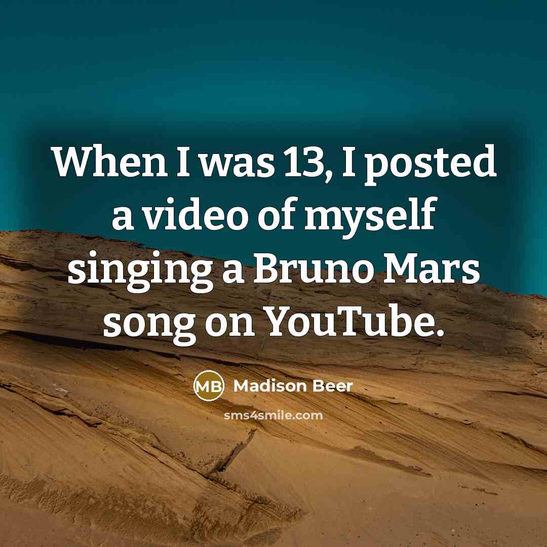 “When I was 13, I posted a video of myself singing a Bruno Mars song on YouTube.” quote by Madison Beer