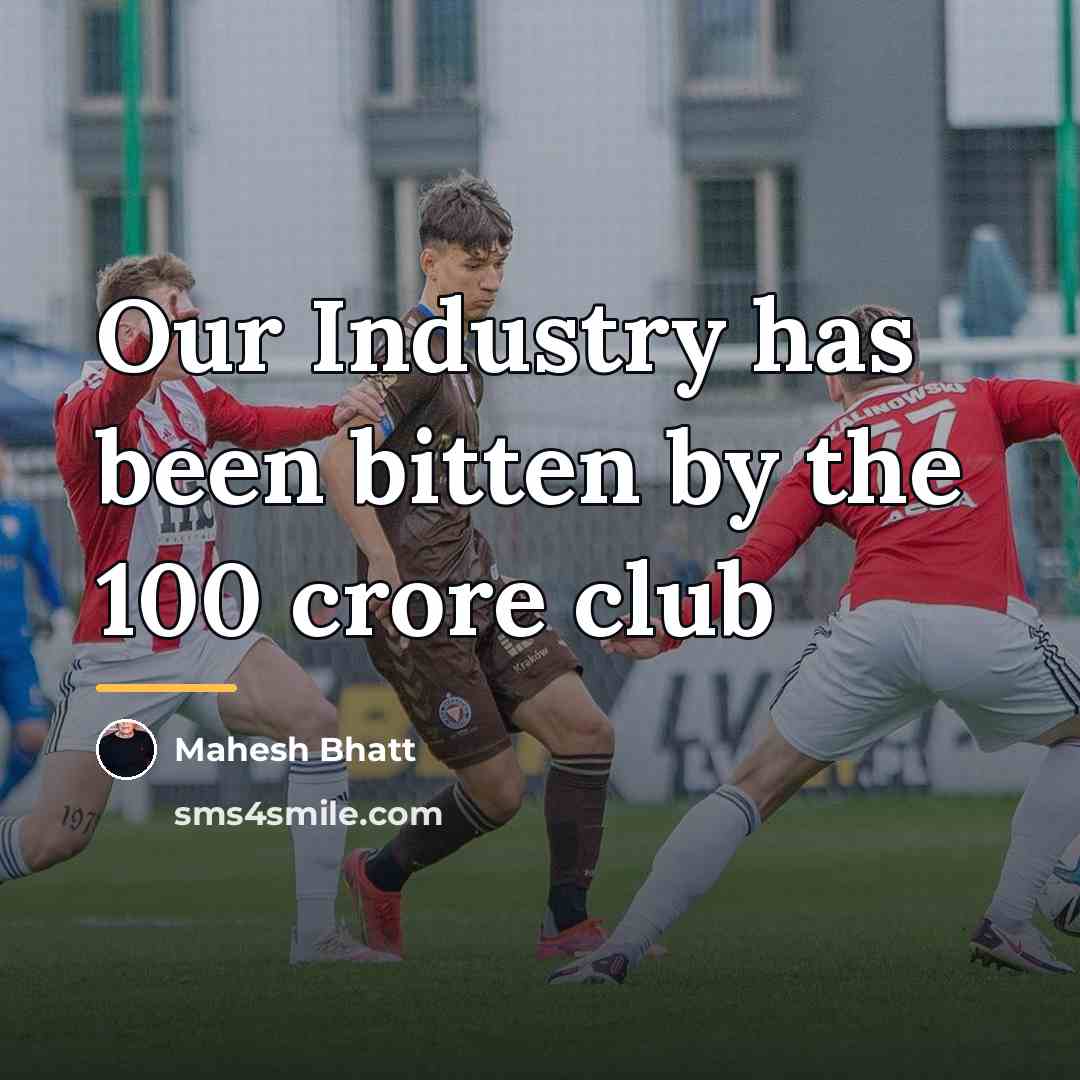 “Our Industry has been bitten by the 100 crore club…” quote by Mahesh Bhatt