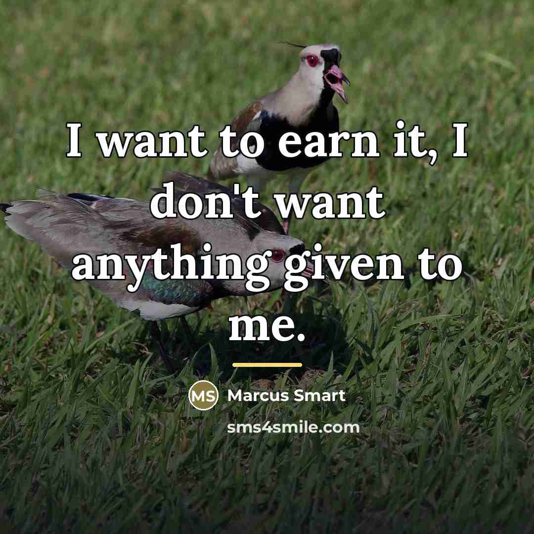 “I want to earn it, I don't want anything given…” quote by Marcus Smart
