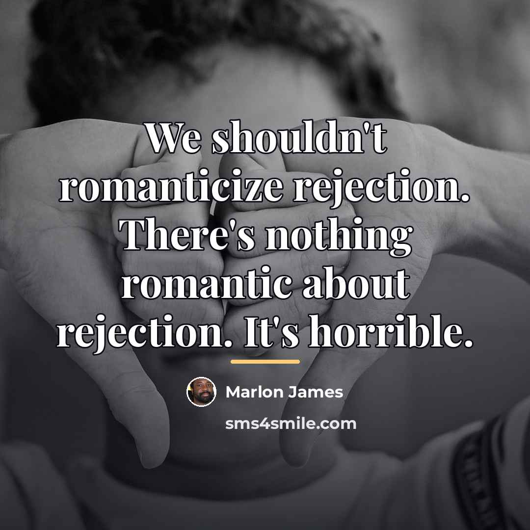 “We shouldn't romanticize rejection. There's nothing romantic about rejection. It's…” quote by Marlon James