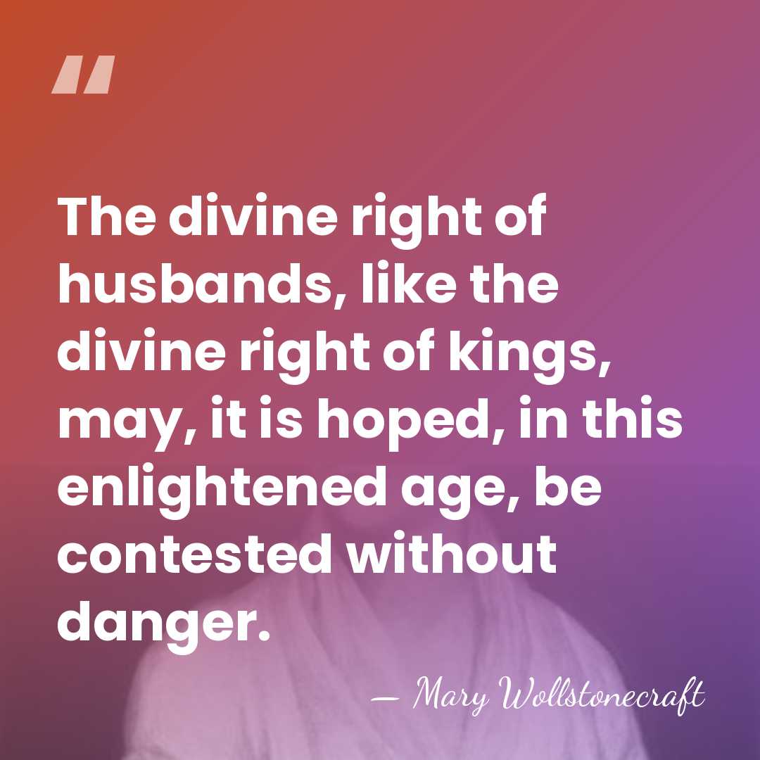The divine right of husbands, like the divine right of kings, may,&hellip; - Mary Wollstonecraft