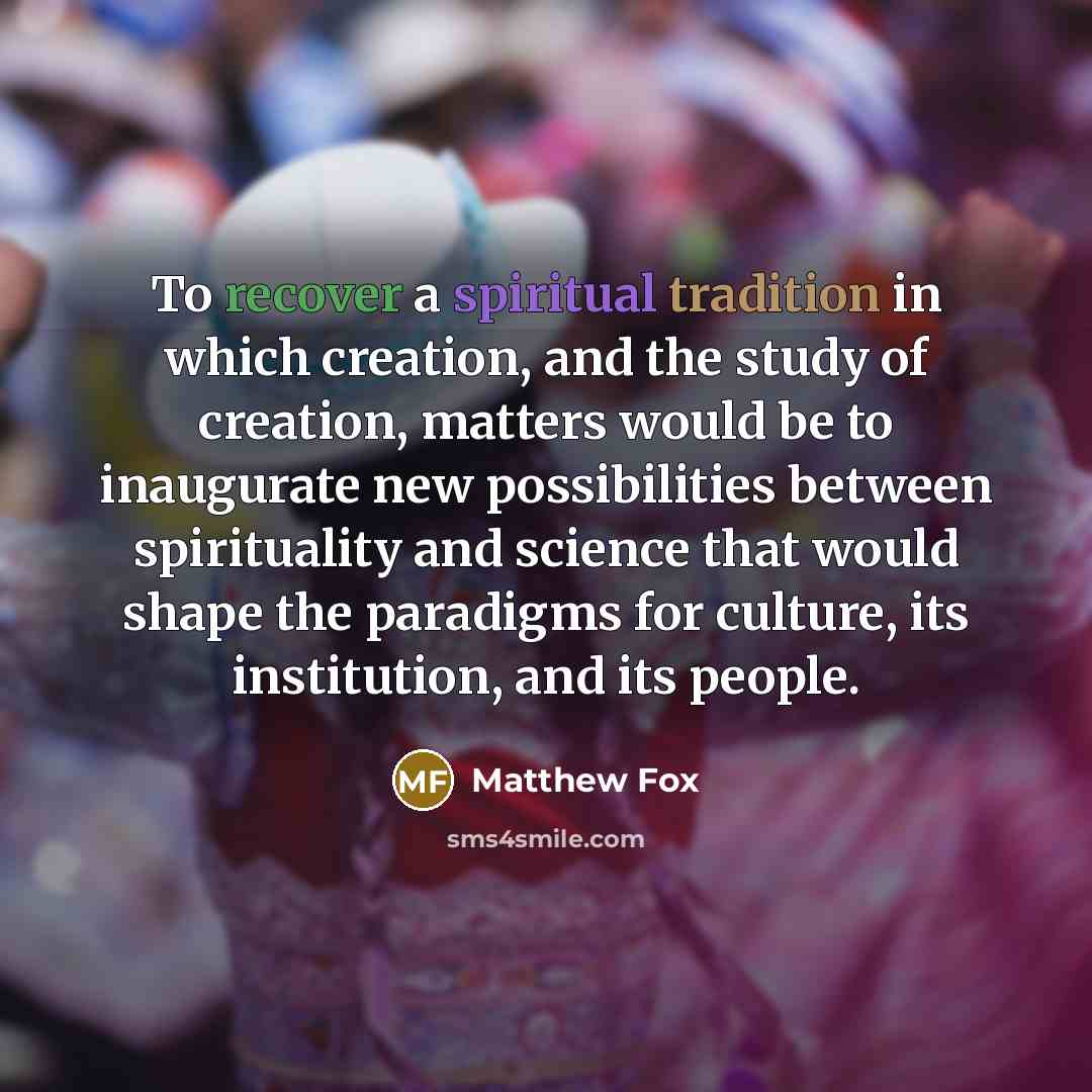 “To recover a spiritual tradition in which creation, and the…” quote by Matthew Fox