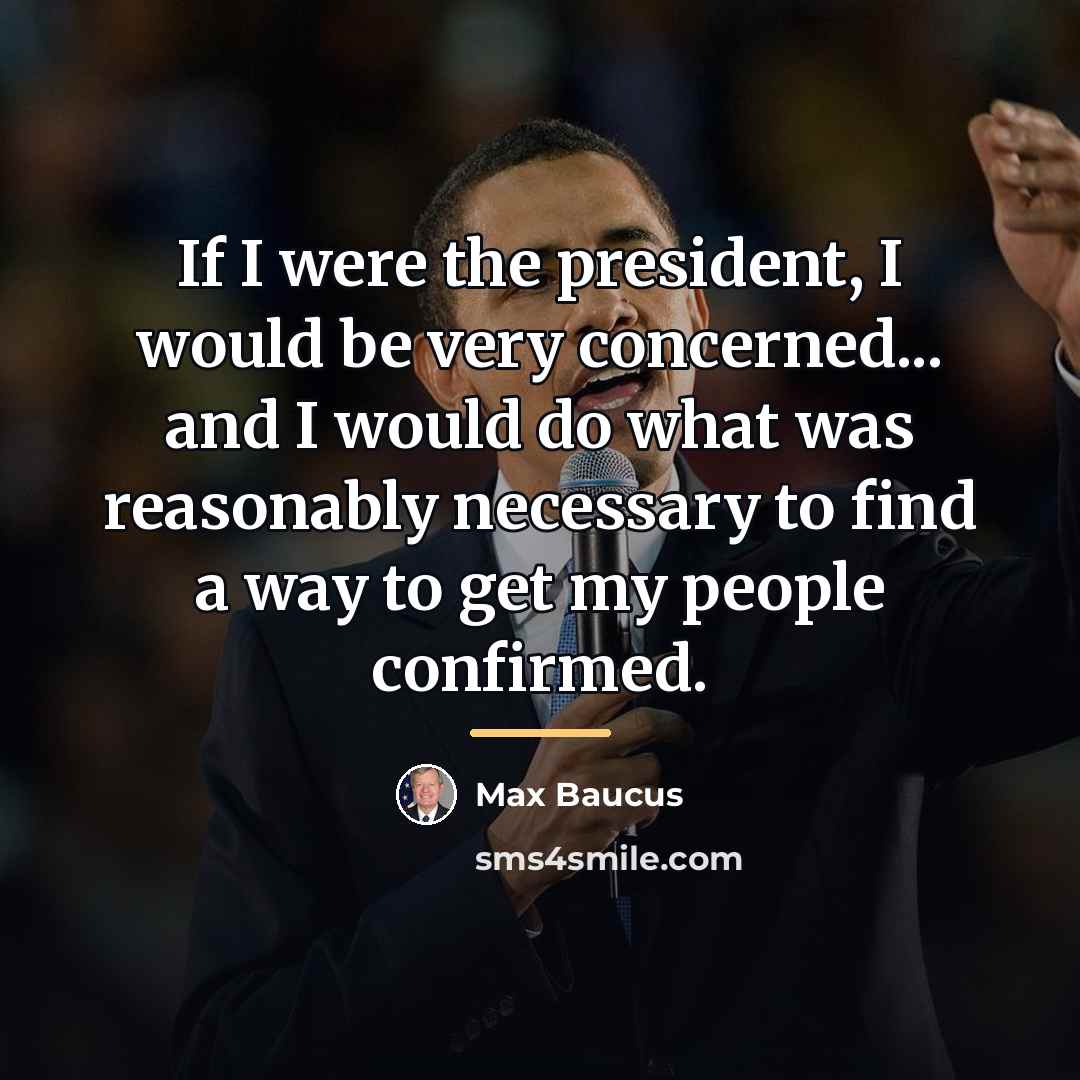 “If I were the president, I would be very concerned...…” quote by Max Baucus