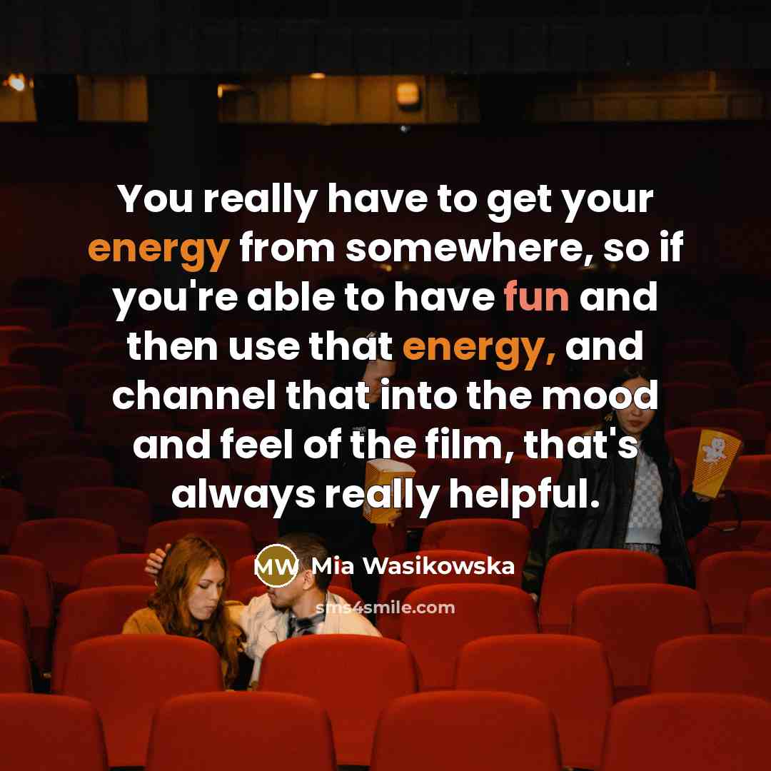 “You really have to get your energy from somewhere, so…” quote by Mia Wasikowska
