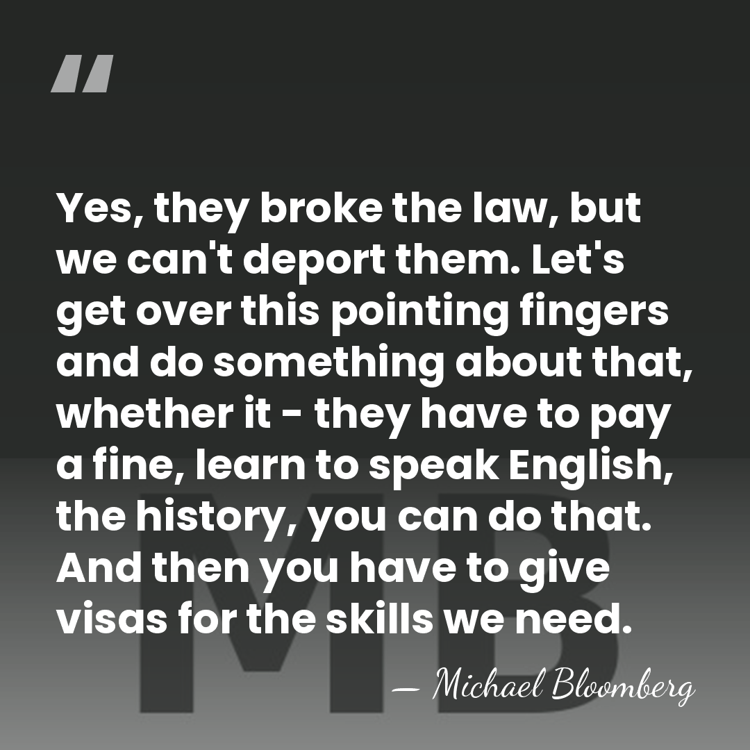 Yes, they broke the law, but we can't deport them. Let's get&hellip; - Michael Bloomberg