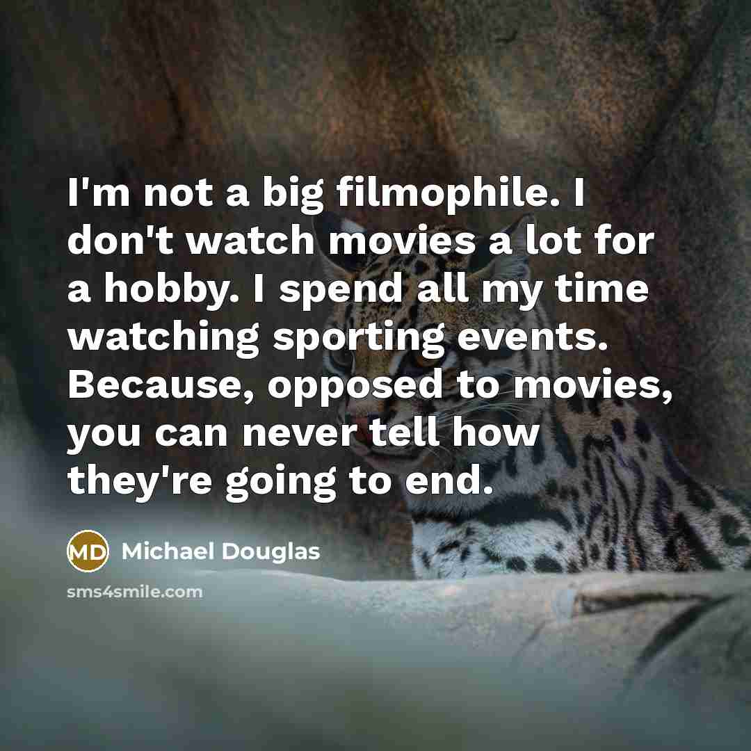 “I'm not a big filmophile. I don't watch movies a…” quote by Michael Douglas