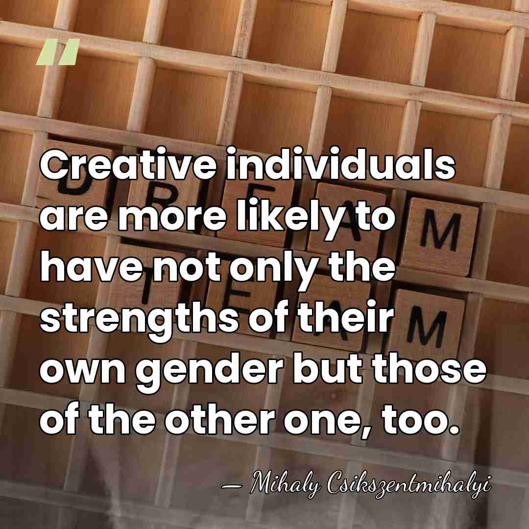 Creative individuals are more likely to have not only the strengths of&hellip; - Mihaly Csikszentmihalyi