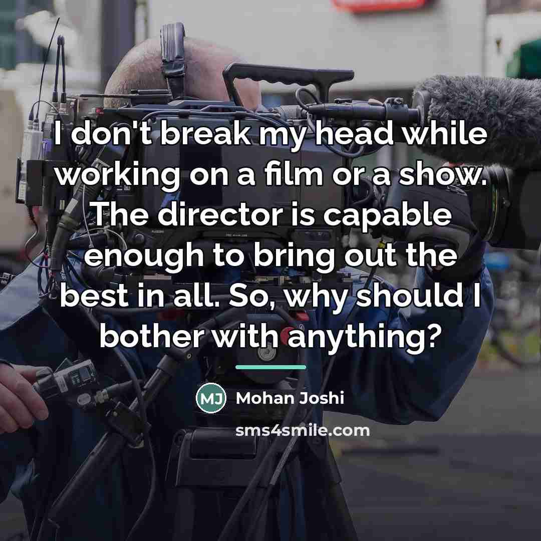 “I don't break my head while working on a film…” quote by Mohan Joshi