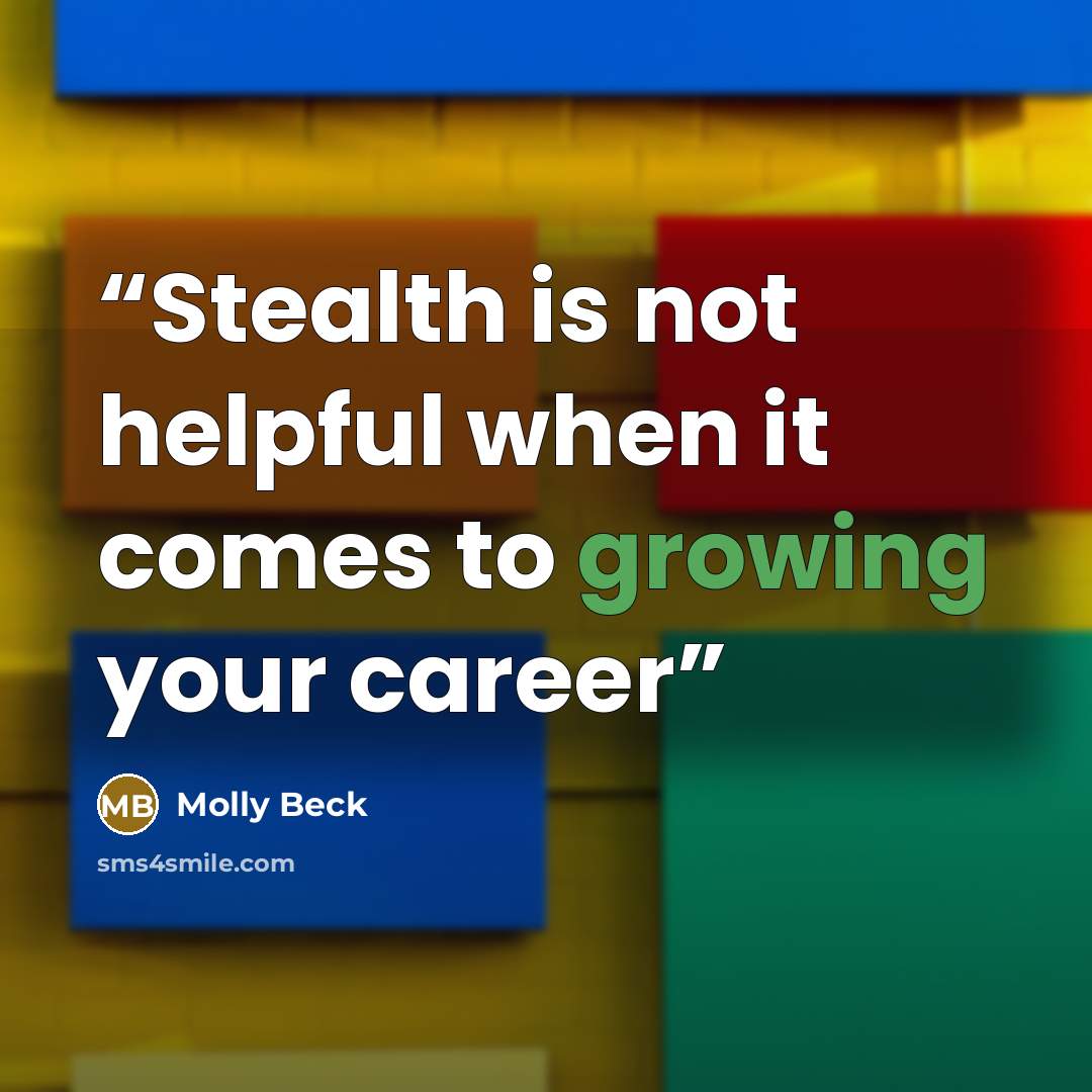 “Stealth is not helpful when it comes to growing your career” quote by Molly Beck