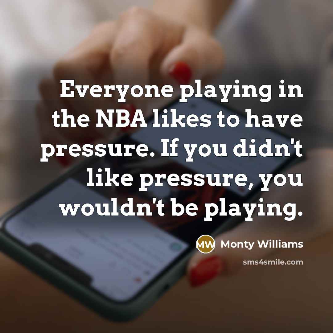 “Everyone playing in the NBA likes to have pressure. If…” quote by Monty Williams