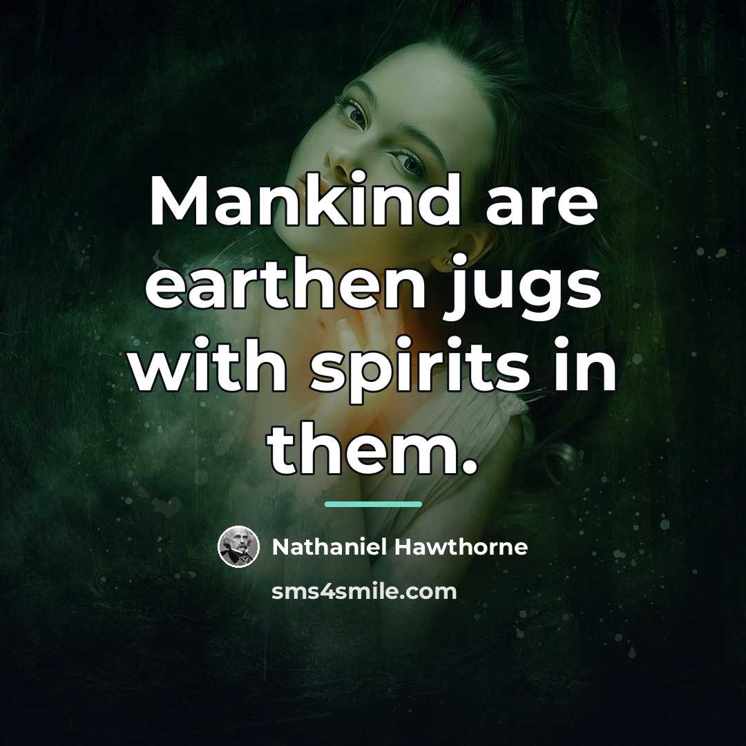 “Mankind are earthen jugs with spirits in them.…” quote by Nathaniel Hawthorne