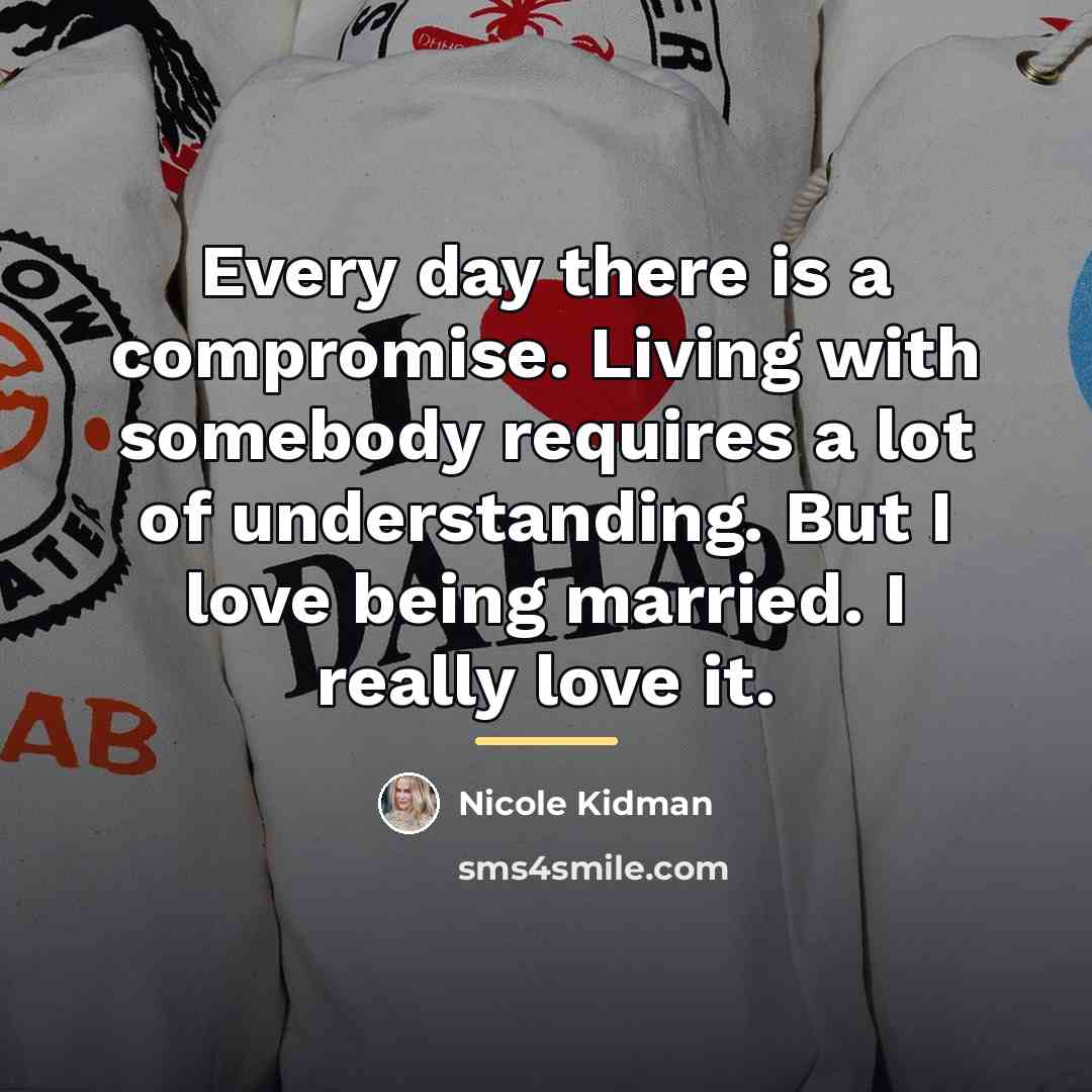 “Every day there is a compromise. Living with somebody requires…” quote by Nicole Kidman