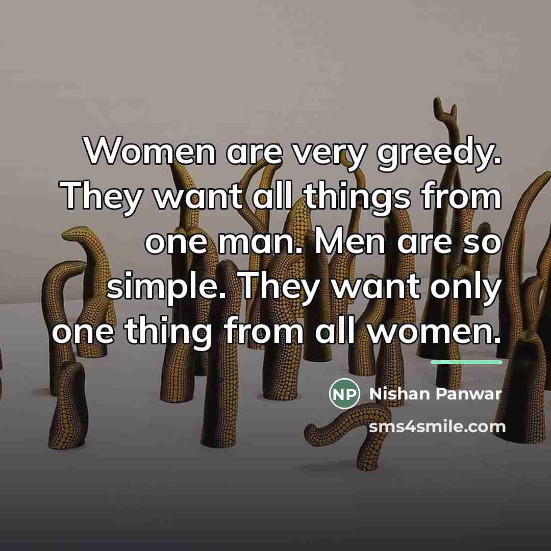 “Women are very greedy. They want all things from one…” quote by Nishan Panwar