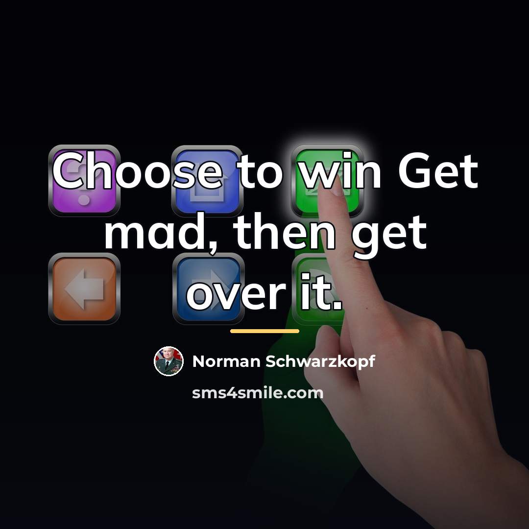 “Choose to win Get mad, then get over it.…” quote by Norman Schwarzkopf