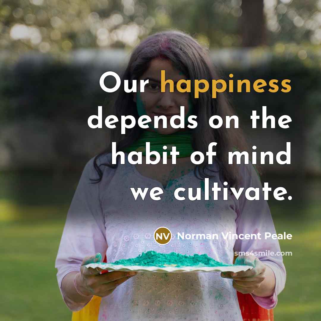 “Our happiness depends on the habit of mind we cultivate.” quote by Norman Vincent Peale