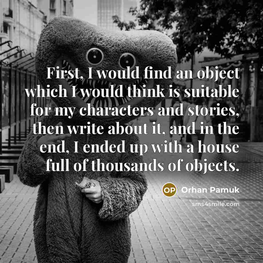 “First, I would find an object which I would think…” quote by Orhan Pamuk