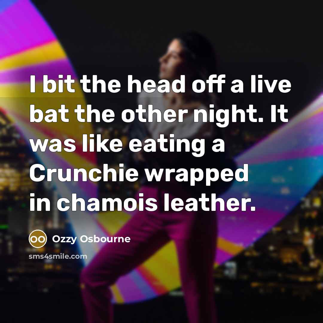 “I bit the head off a live bat the other…” quote by Ozzy Osbourne