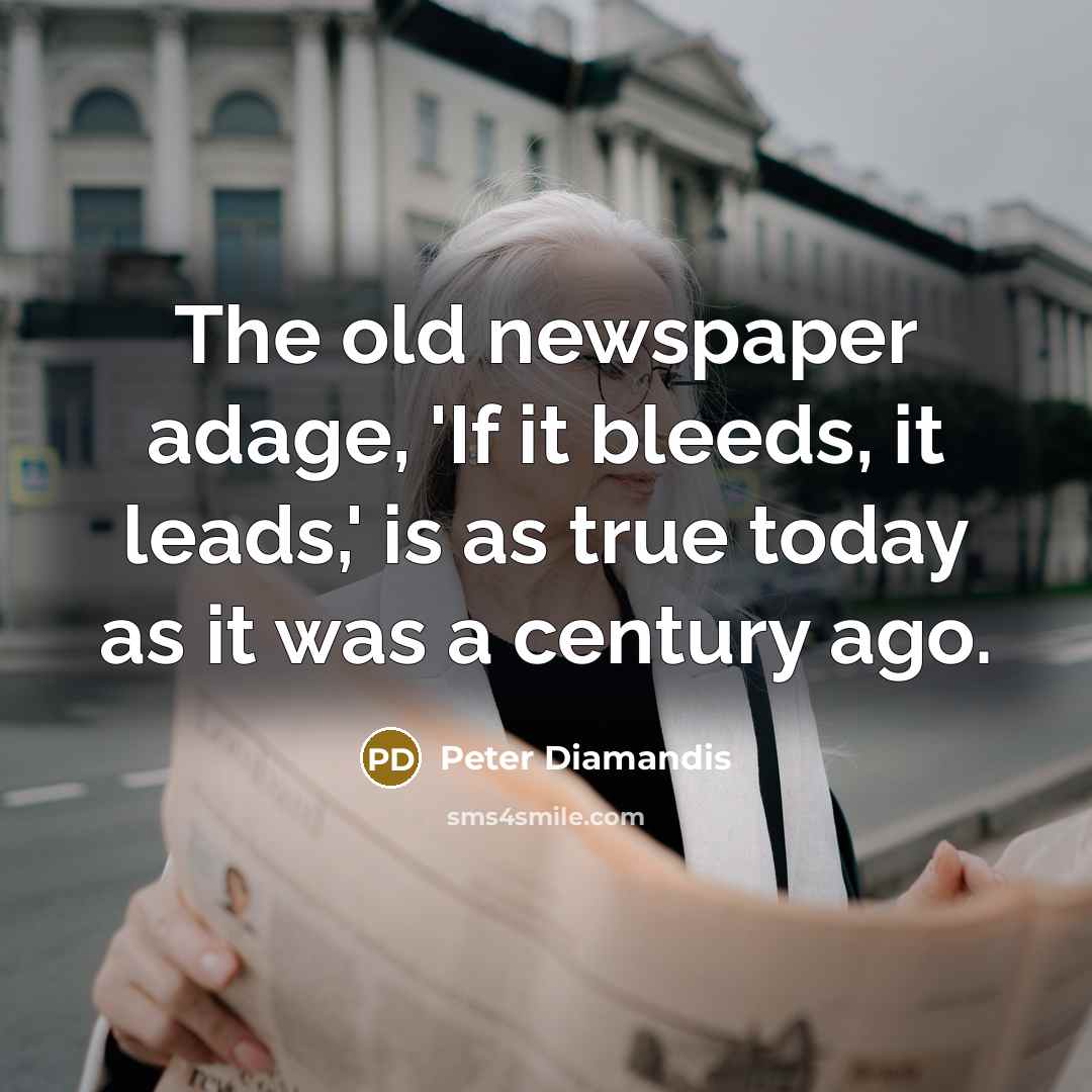 “The old newspaper adage, 'If it bleeds, it leads,' is…” quote by Peter Diamandis