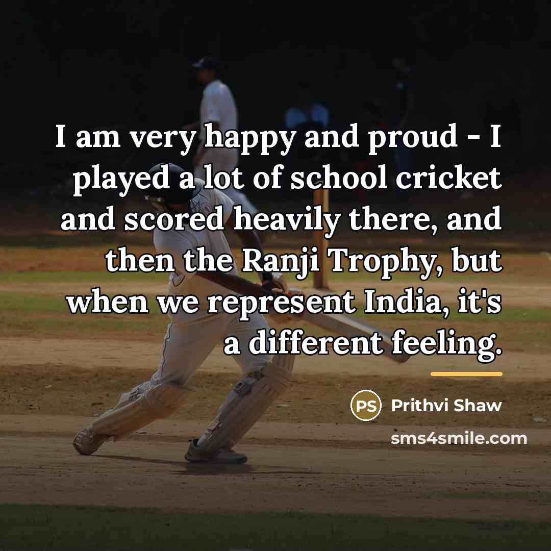 “I am very happy and proud - I played a…” quote by Prithvi Shaw
