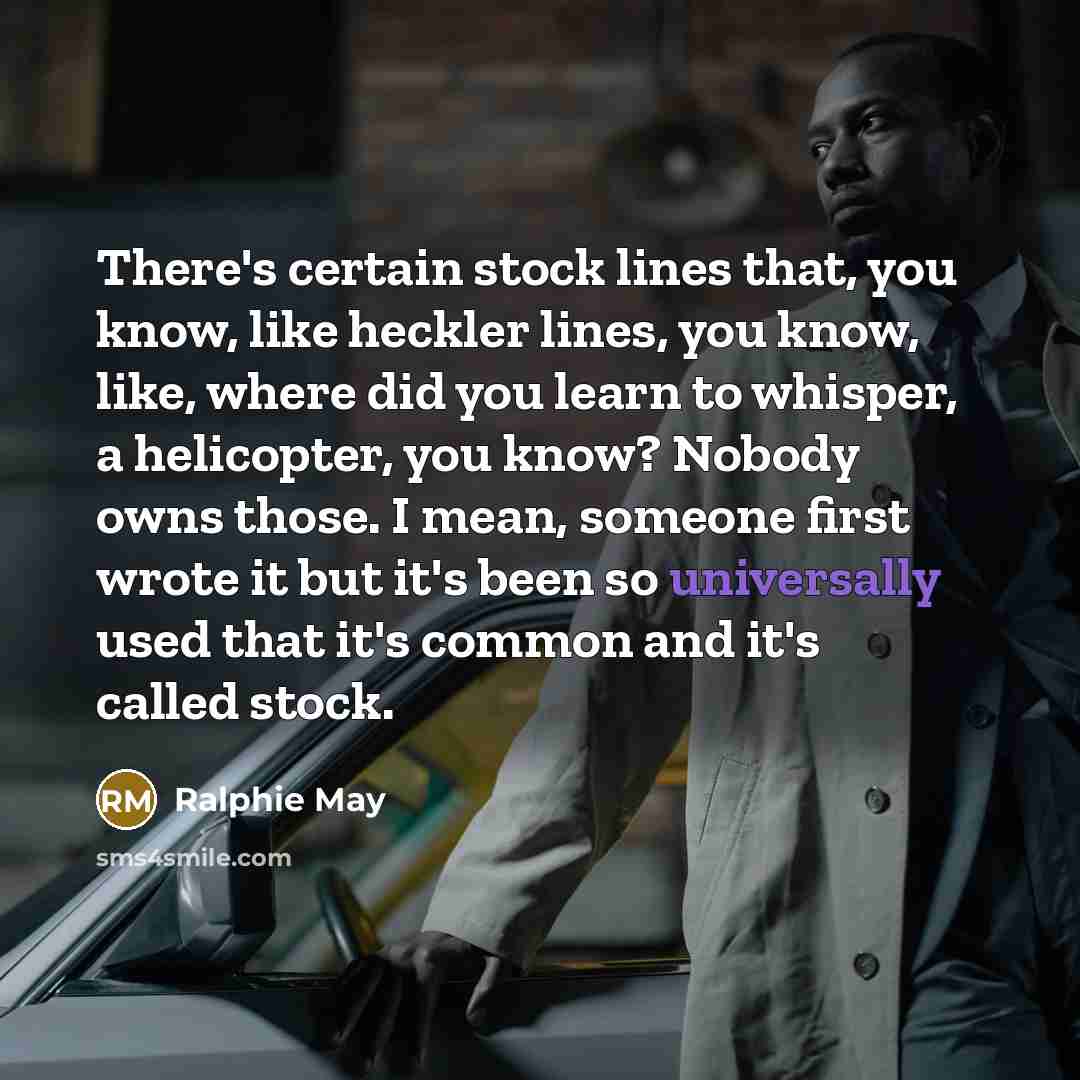 “There's certain stock lines that, you know, like heckler lines,…” quote by Ralphie May