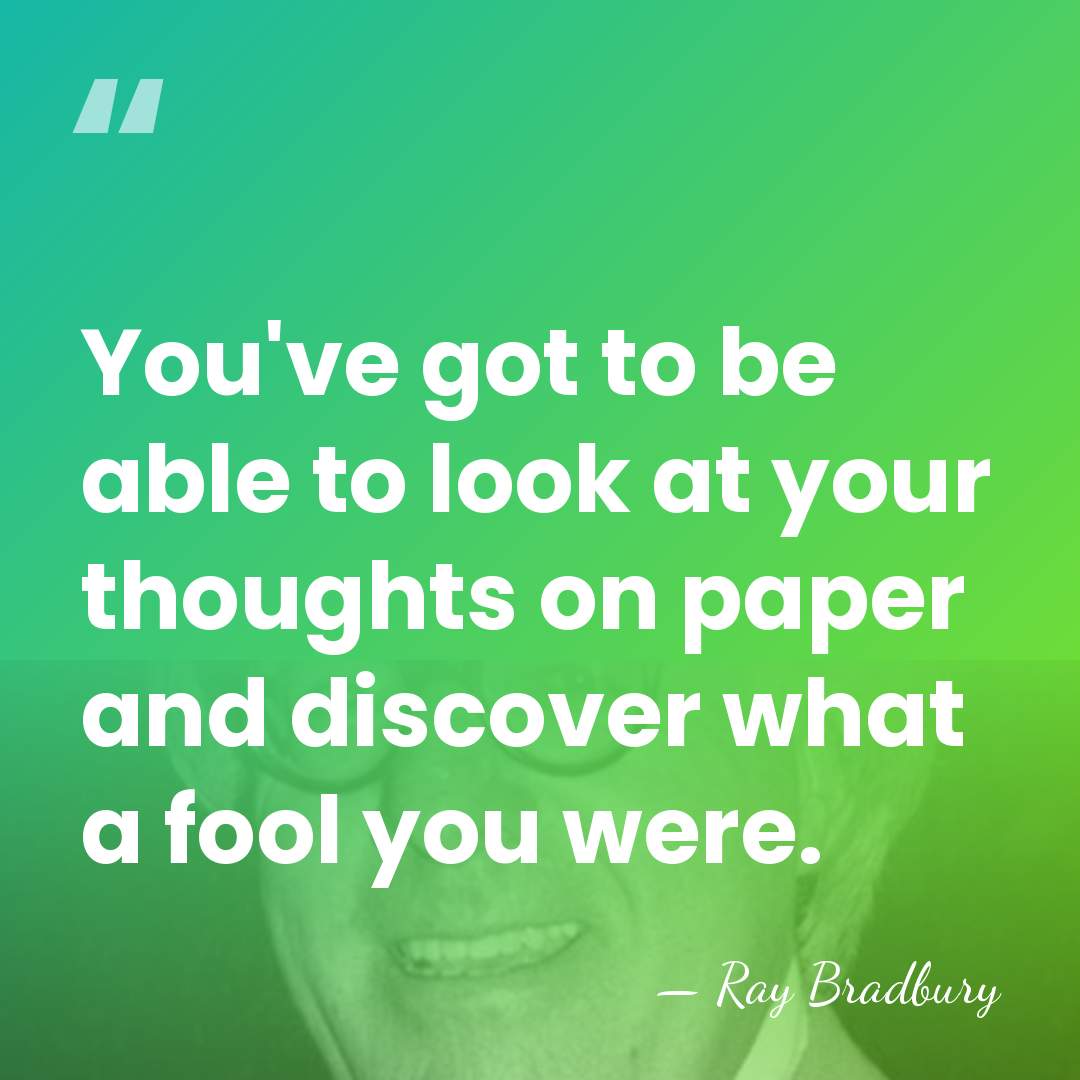 You've got to be able to look at your thoughts on paper&hellip; - Ray Bradbury