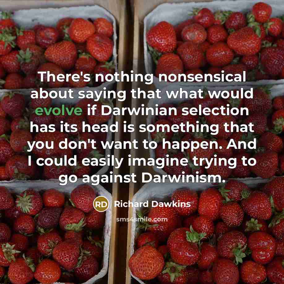 “There's nothing nonsensical about saying that what would evolve if…” quote by Richard Dawkins