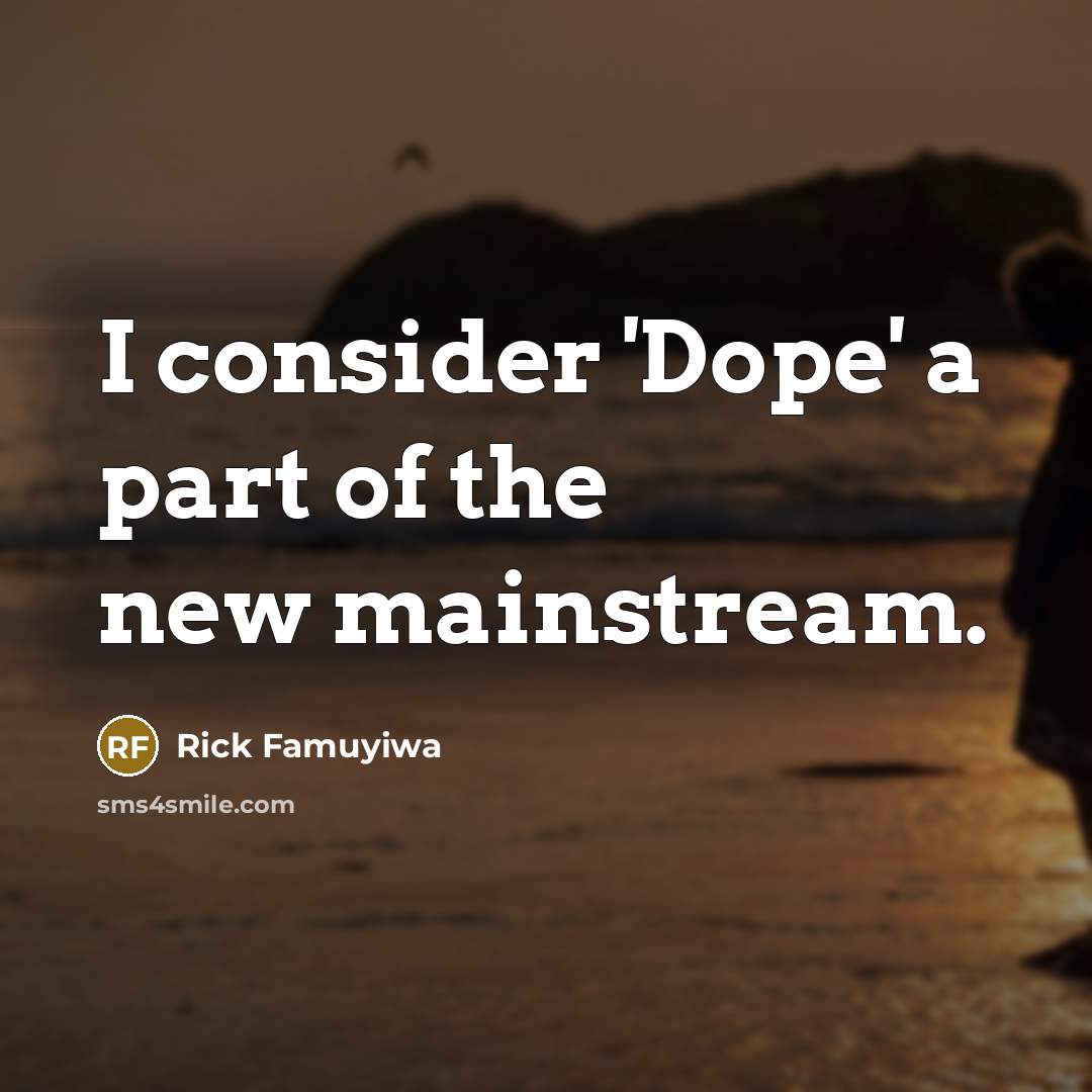 “I consider 'Dope' a part of the new mainstream.…” quote by Rick Famuyiwa