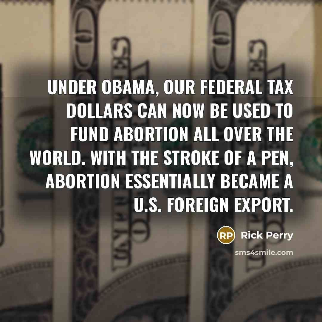 “Under Obama, our federal tax dollars can now be used…” quote by Rick Perry