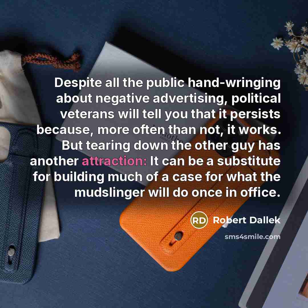 “Despite all the public hand-wringing about negative advertising, political veterans…” quote by Robert Dallek
