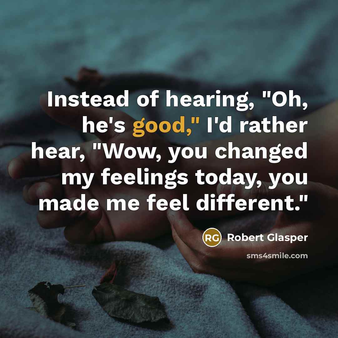 “Instead of hearing, "Oh, he's good," I'd rather hear, "Wow,…” quote by Robert Glasper