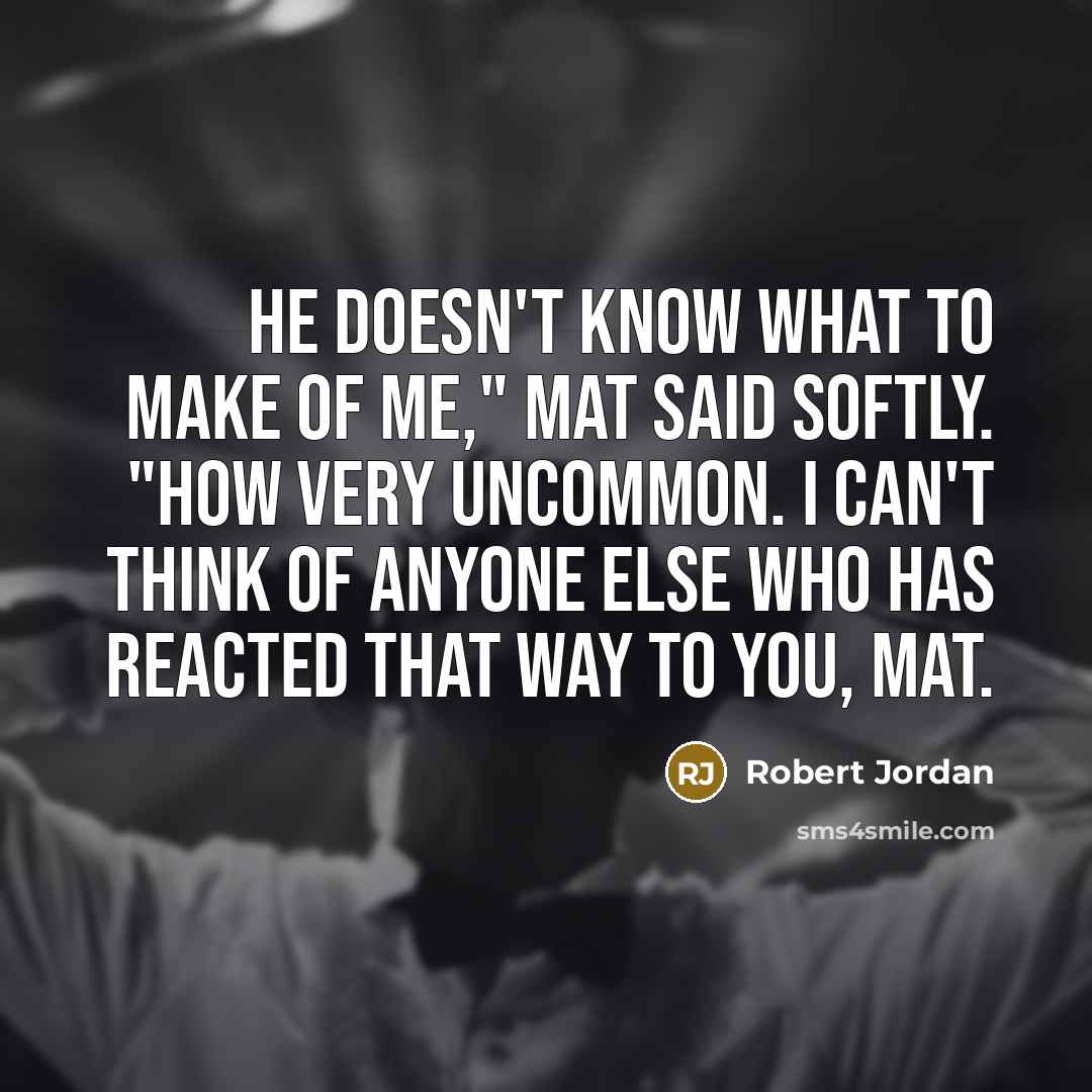 “He doesn't know what to make of me," Mat said…” quote by Robert Jordan