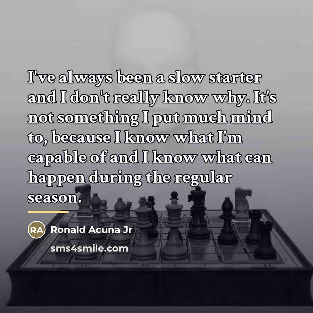 “I've always been a slow starter and I don't really…” quote by Ronald Acuna Jr