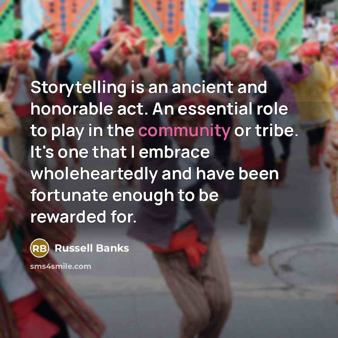 “Storytelling is an ancient and honorable act. An essential role…” quote by Russell Banks