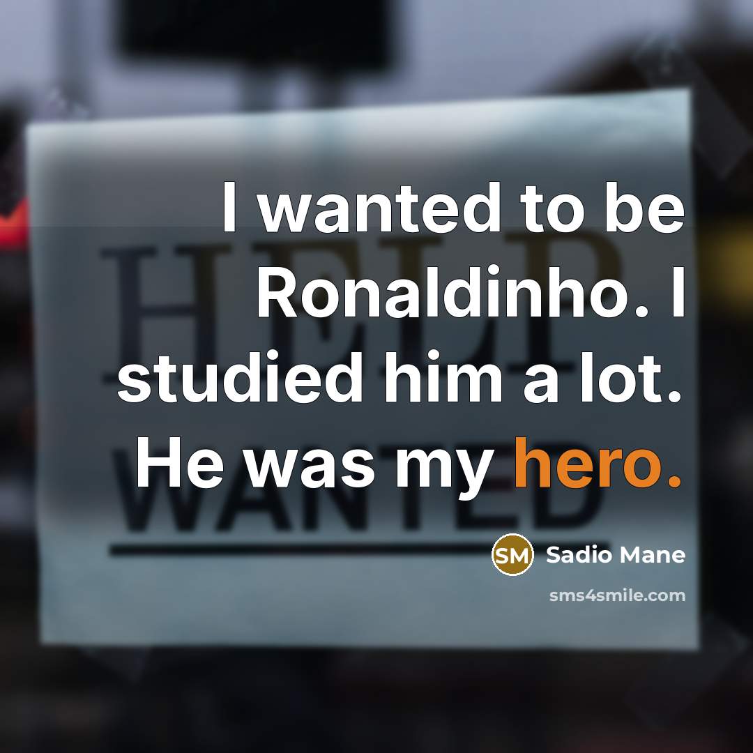 “I wanted to be Ronaldinho. I studied him a lot.…” quote by Sadio Mane