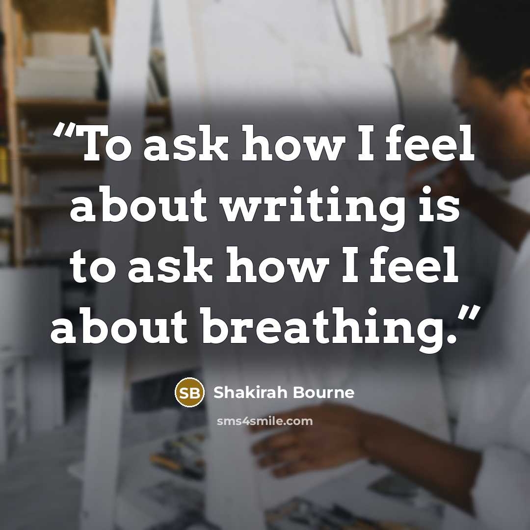 “To ask how I feel about writing is to ask how I feel about breathing.” quote by Shakirah Bourne