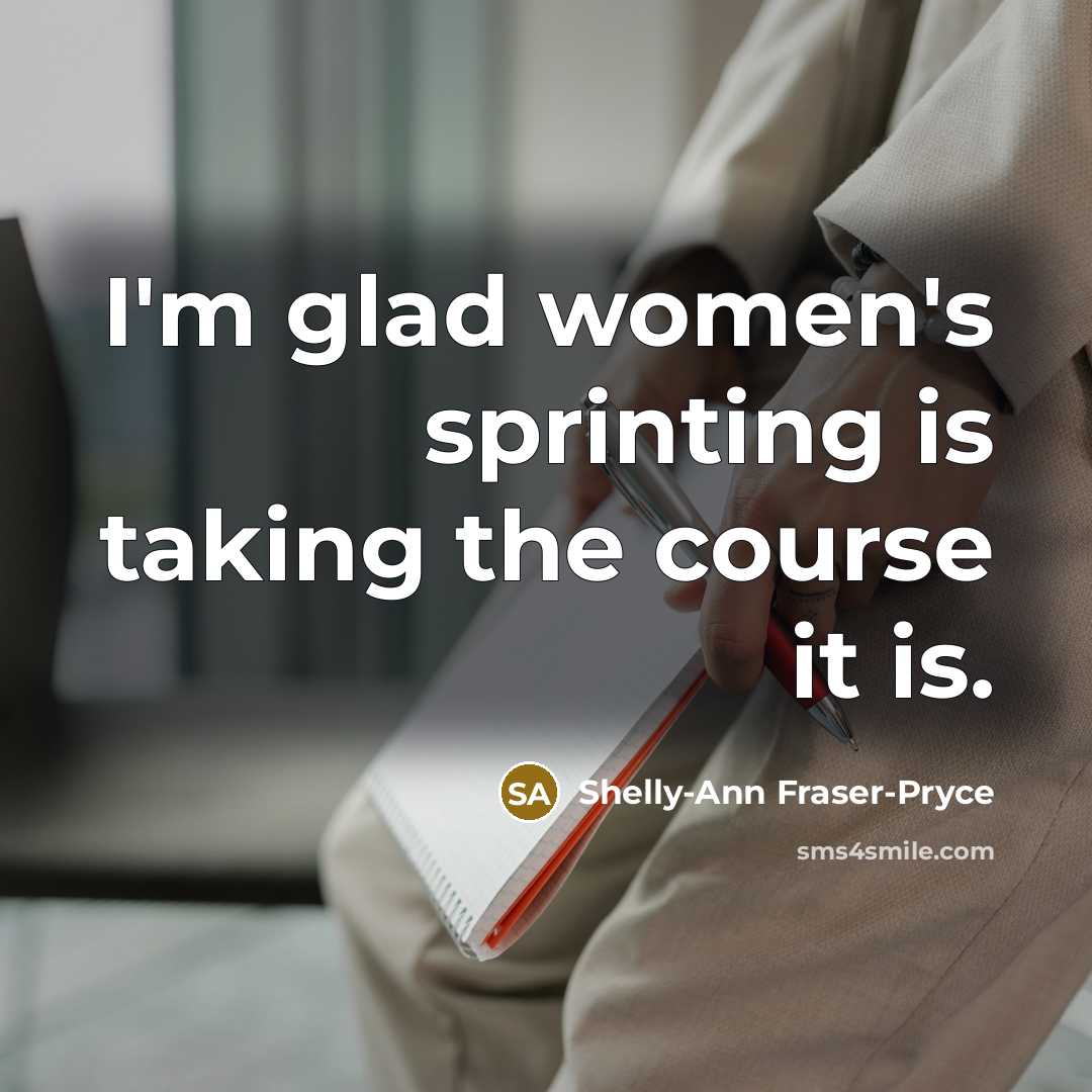 “I'm glad women's sprinting is taking the course it is.…” quote by Shelly-Ann Fraser-Pryce