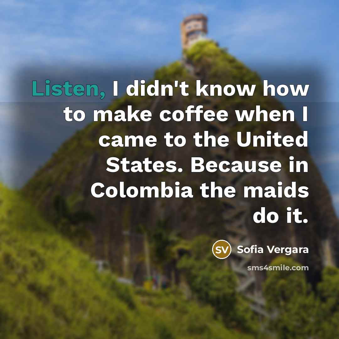 “Listen, I didn't know how to make coffee when I…” quote by Sofia Vergara