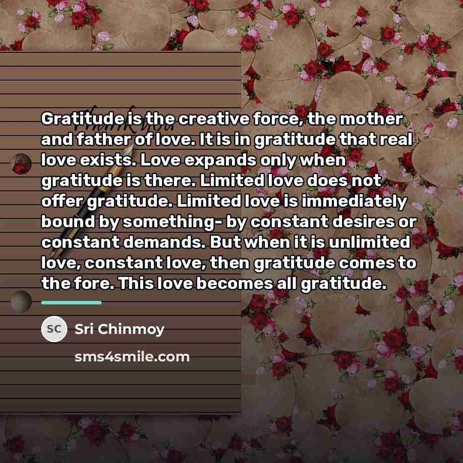 “Gratitude is the creative force, the mother and father of…” quote by Sri Chinmoy