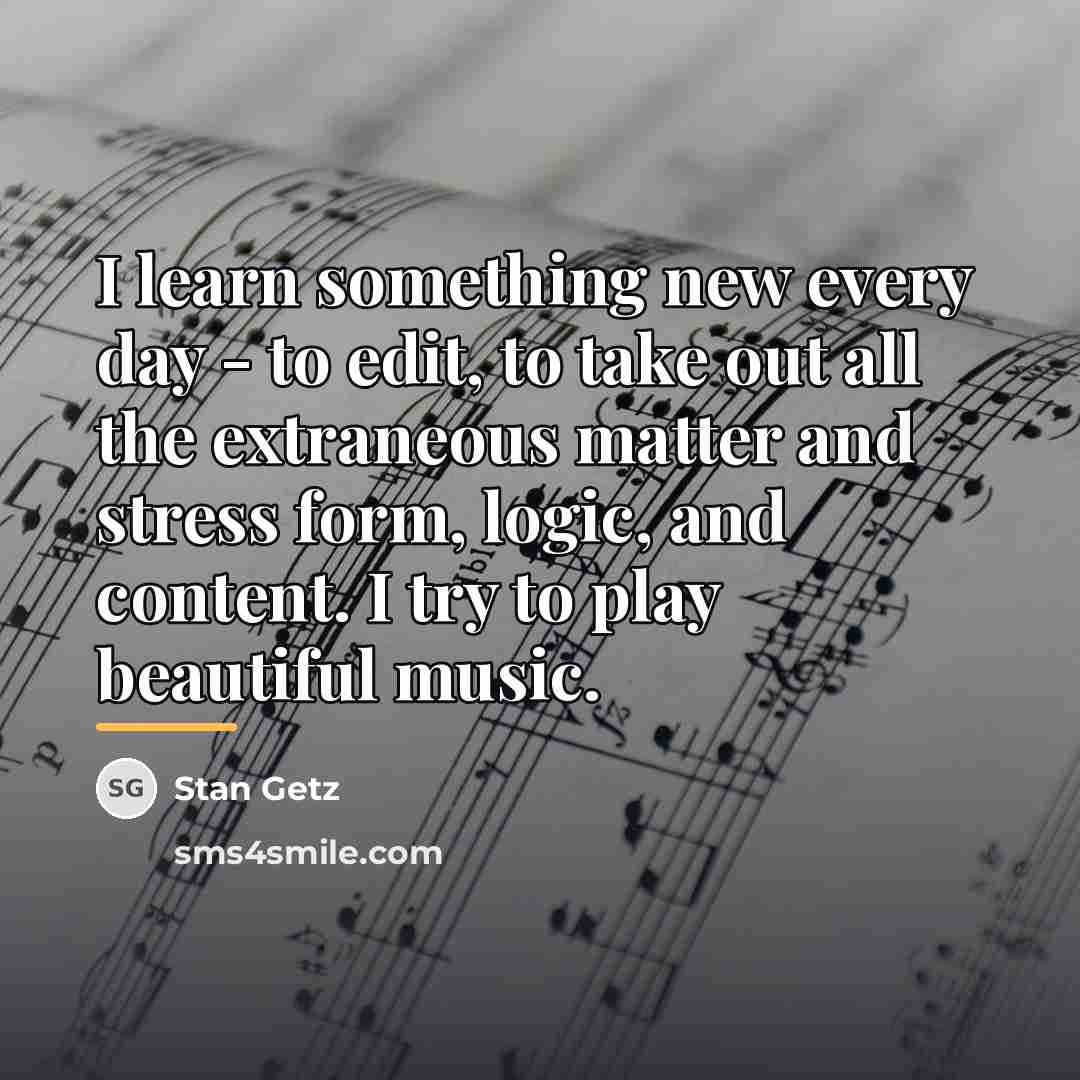 “I learn something new every day - to edit, to…” quote by Stan Getz
