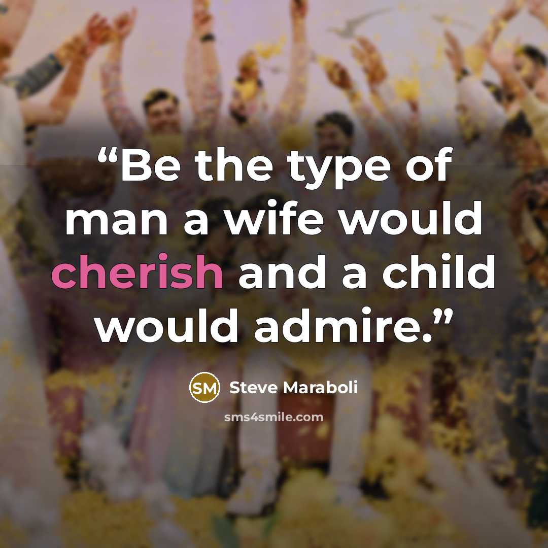 “Be the type of man a wife would cherish and a child would admire.” quote by Steve Maraboli