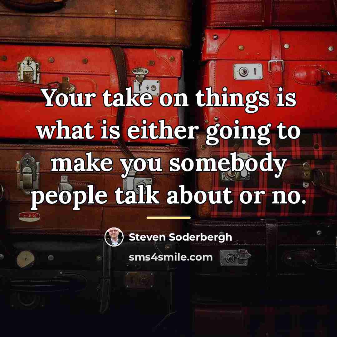 “Your take on things is what is either going to…” quote by Steven Soderbergh