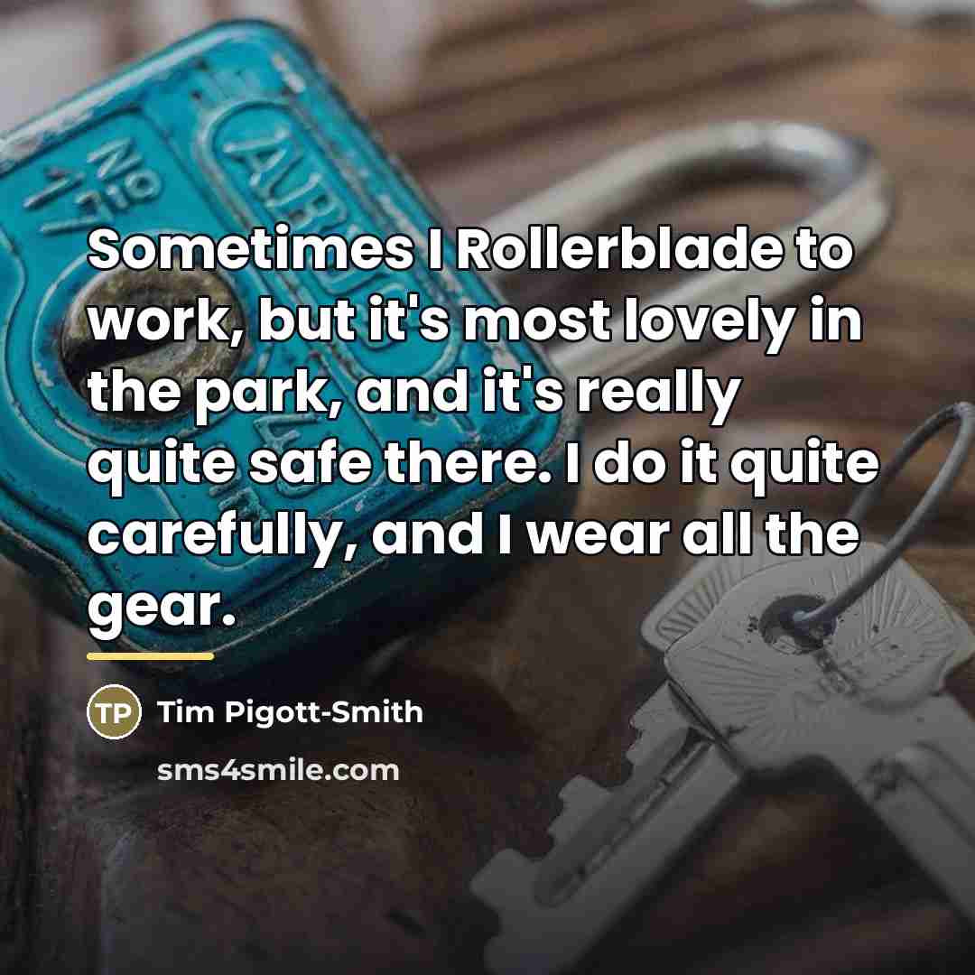 “Sometimes I Rollerblade to work, but it's most lovely in…” quote by Tim Pigott-Smith